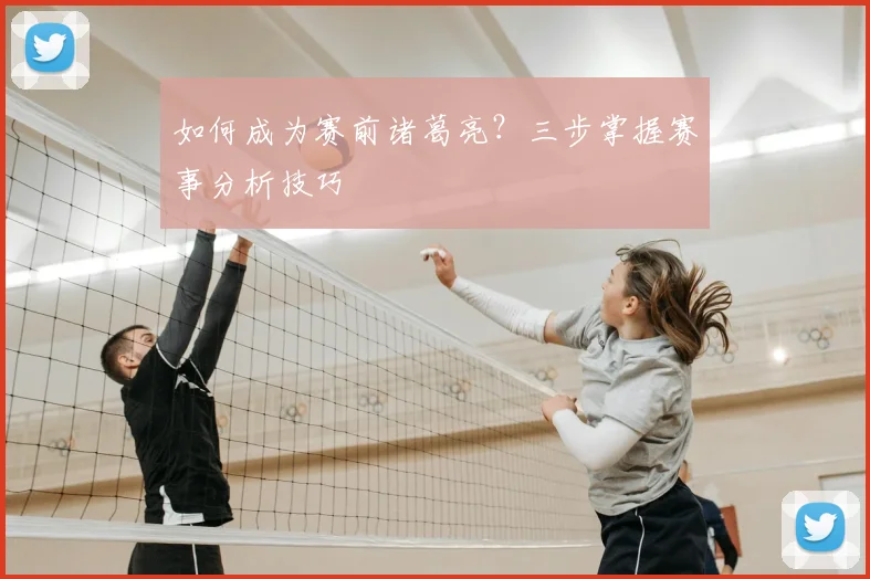 如何成为赛前诸葛亮？三步掌握赛事分析技巧
