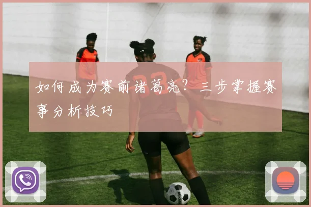 如何成为赛前诸葛亮?三步掌握赛事分析技巧